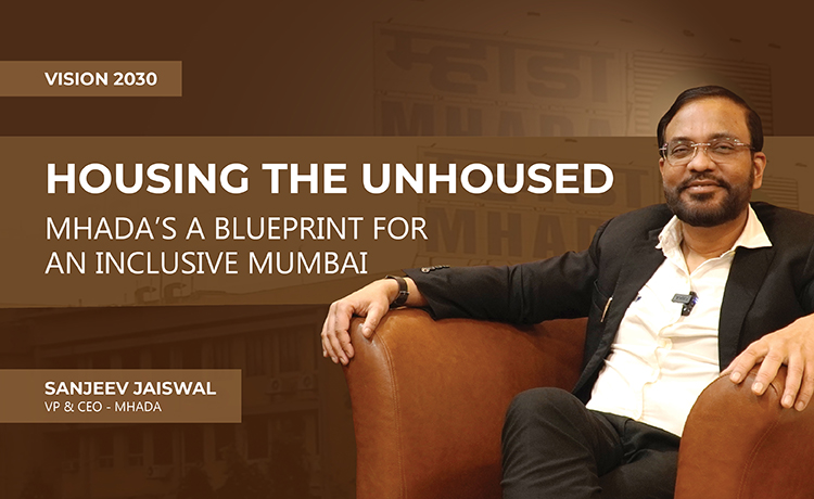 HOUSING THE UNHOUSED - MHADA’S BLUEPRINT FOR AN INCLUSIVE MUMBAI