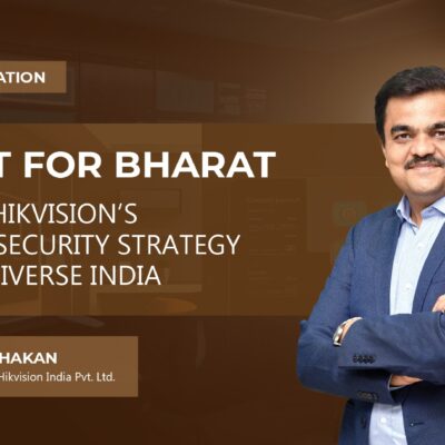 BUILT FOR BHARAT INSIDE HIKVISION’S SMART SECURITY STRATEGY FOR A DIVERSE INDIA